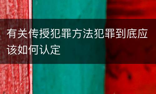 有关传授犯罪方法犯罪到底应该如何认定