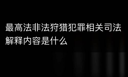 最高法非法狩猎犯罪相关司法解释内容是什么