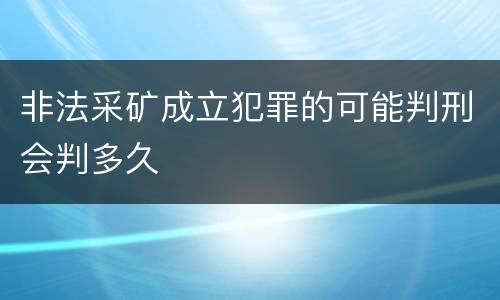 非法采矿成立犯罪的可能判刑会判多久