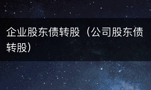 企业股东债转股（公司股东债转股）