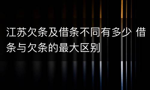 江苏欠条及借条不同有多少 借条与欠条的最大区别