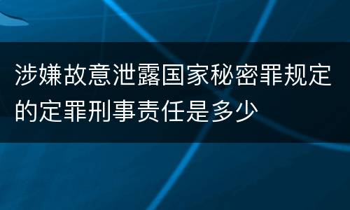 涉嫌故意泄露国家秘密罪规定的定罪刑事责任是多少