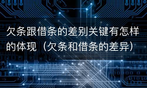 欠条跟借条的差别关键有怎样的体现（欠条和借条的差异）