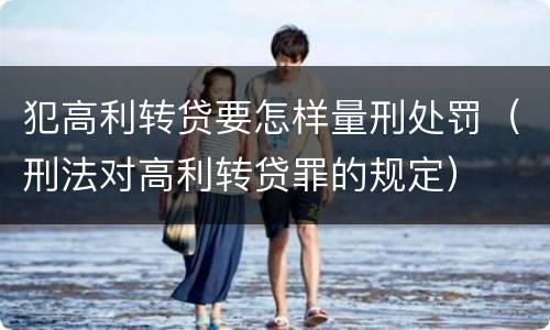 犯高利转贷要怎样量刑处罚（刑法对高利转贷罪的规定）
