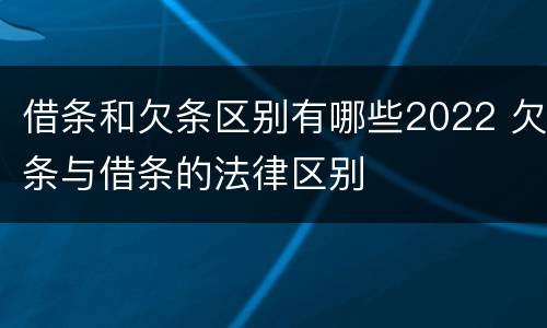 借条和欠条区别有哪些2022 欠条与借条的法律区别