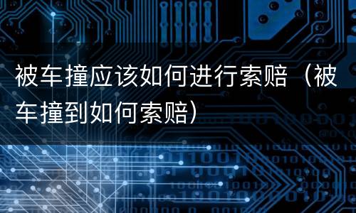 被车撞应该如何进行索赔（被车撞到如何索赔）