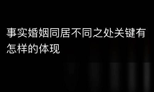 事实婚姻同居不同之处关键有怎样的体现