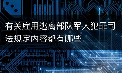 有关雇用逃离部队军人犯罪司法规定内容都有哪些