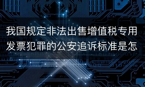 我国规定非法出售增值税专用发票犯罪的公安追诉标准是怎么样规定
