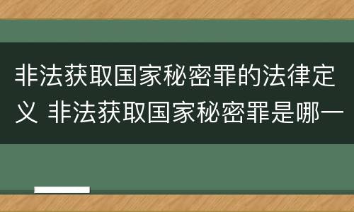 非法获取国家秘密罪的法律定义 非法获取国家秘密罪是哪一类罪