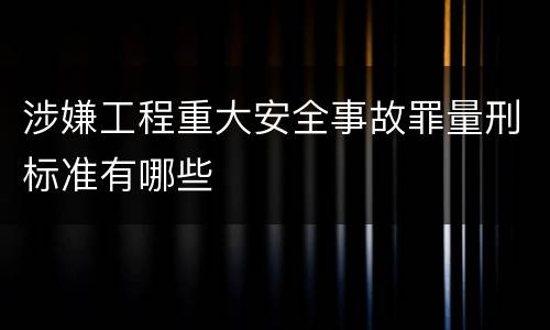 涉嫌工程重大安全事故罪量刑标准有哪些