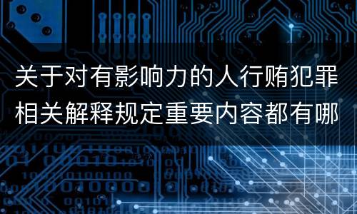 关于对有影响力的人行贿犯罪相关解释规定重要内容都有哪些