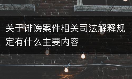 关于诽谤案件相关司法解释规定有什么主要内容