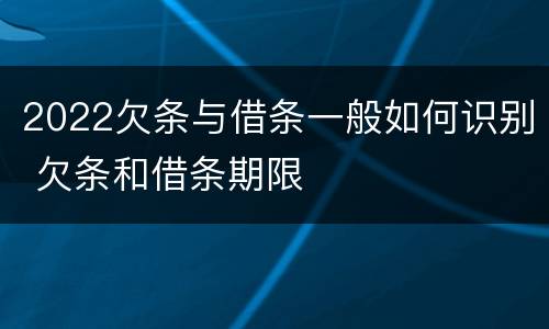 2022欠条与借条一般如何识别 欠条和借条期限
