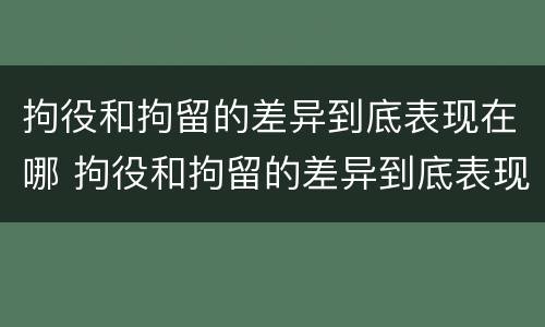 拘役和拘留的差异到底表现在哪 拘役和拘留的差异到底表现在哪些方面