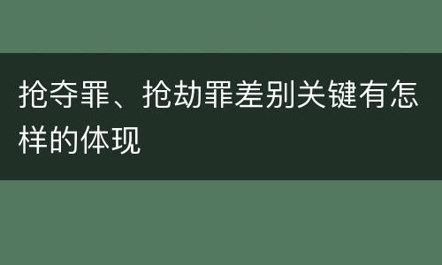 抢夺罪、抢劫罪差别关键有怎样的体现