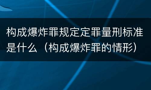 构成爆炸罪规定定罪量刑标准是什么（构成爆炸罪的情形）