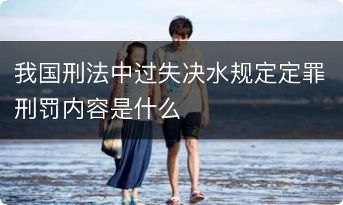 我国刑法中过失决水规定定罪刑罚内容是什么