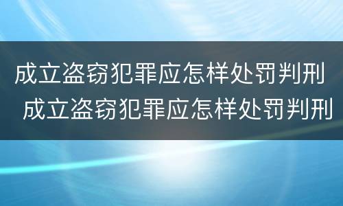 成立盗窃犯罪应怎样处罚判刑 成立盗窃犯罪应怎样处罚判刑多少年