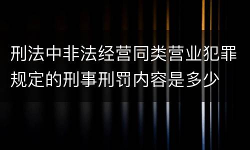 刑法中非法经营同类营业犯罪规定的刑事刑罚内容是多少