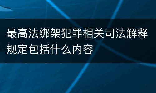 最高法绑架犯罪相关司法解释规定包括什么内容