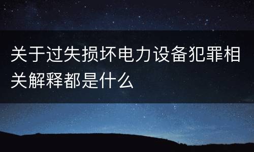 关于过失损坏电力设备犯罪相关解释都是什么