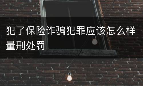 犯了保险诈骗犯罪应该怎么样量刑处罚