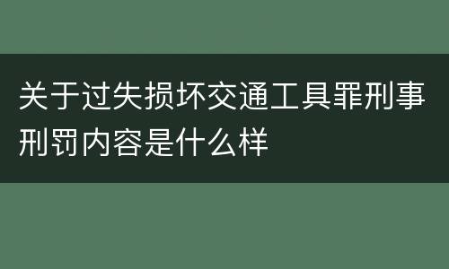 关于过失损坏交通工具罪刑事刑罚内容是什么样