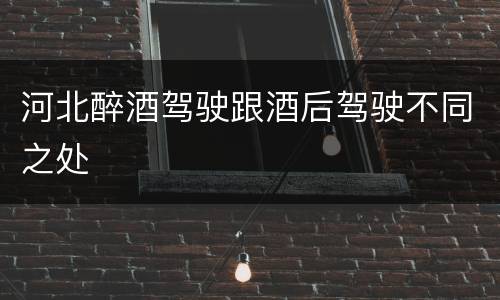 河北醉酒驾驶跟酒后驾驶不同之处