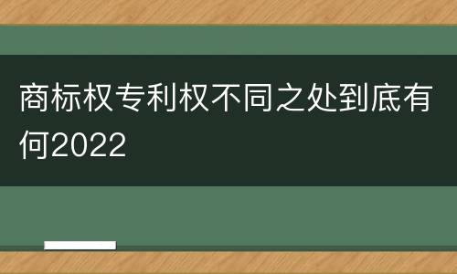 商标权专利权不同之处到底有何2022