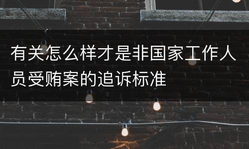 有关怎么样才是非国家工作人员受贿案的追诉标准
