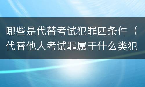 哪些是代替考试犯罪四条件（代替他人考试罪属于什么类犯罪）