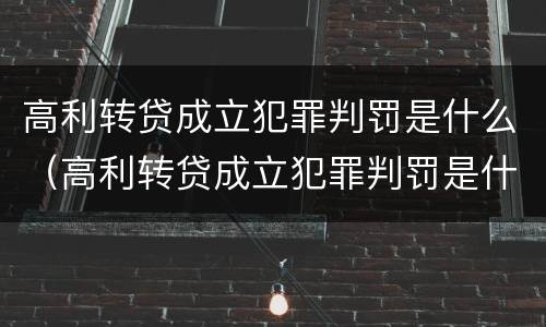 高利转贷成立犯罪判罚是什么（高利转贷成立犯罪判罚是什么案件）