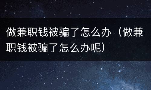 做兼职钱被骗了怎么办（做兼职钱被骗了怎么办呢）