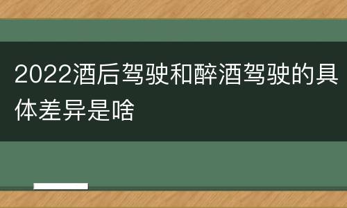 2022酒后驾驶和醉酒驾驶的具体差异是啥