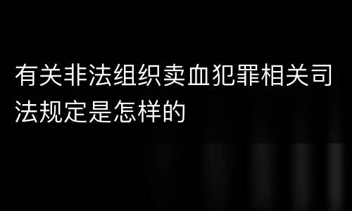 有关非法组织卖血犯罪相关司法规定是怎样的