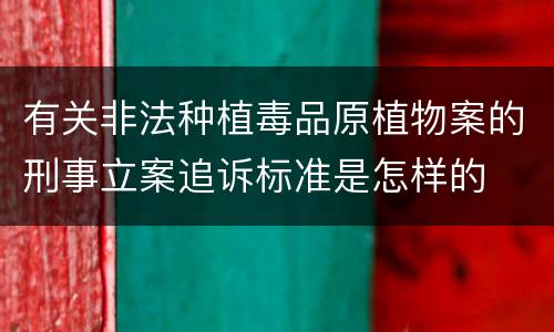 有关非法种植毒品原植物案的刑事立案追诉标准是怎样的