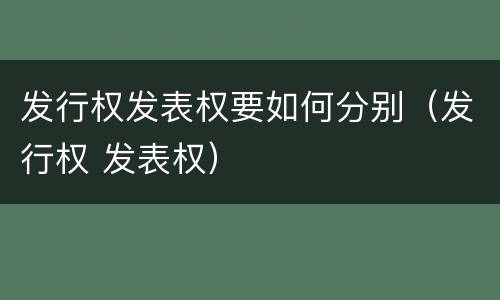 发行权发表权要如何分别（发行权 发表权）