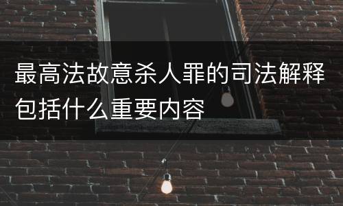最高法故意杀人罪的司法解释包括什么重要内容