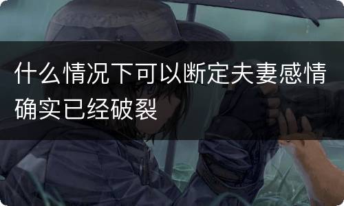 什么情况下可以断定夫妻感情确实已经破裂