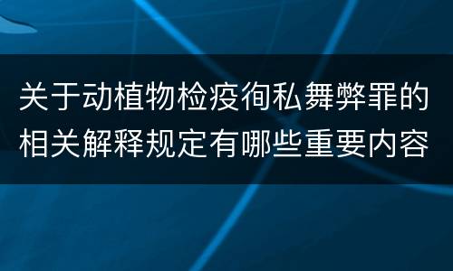 关于动植物检疫徇私舞弊罪的相关解释规定有哪些重要内容