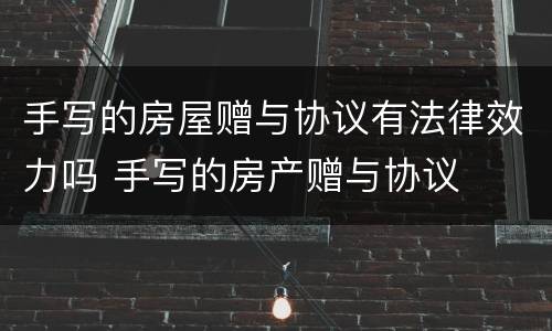 手写的房屋赠与协议有法律效力吗 手写的房产赠与协议