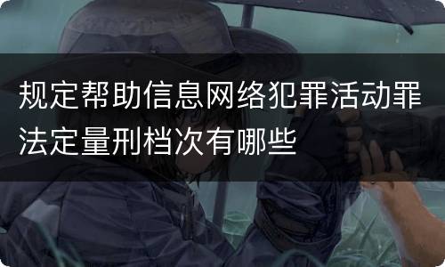 规定帮助信息网络犯罪活动罪法定量刑档次有哪些
