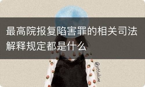 最高院报复陷害罪的相关司法解释规定都是什么