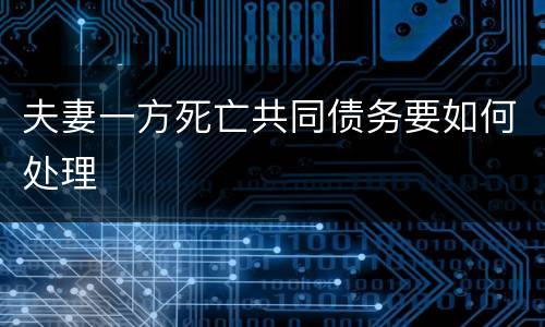 夫妻一方死亡共同债务要如何处理