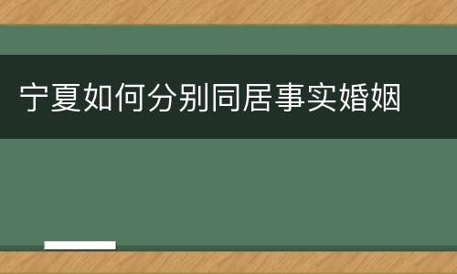 宁夏如何分别同居事实婚姻