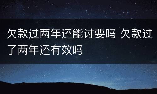 欠款过两年还能讨要吗 欠款过了两年还有效吗