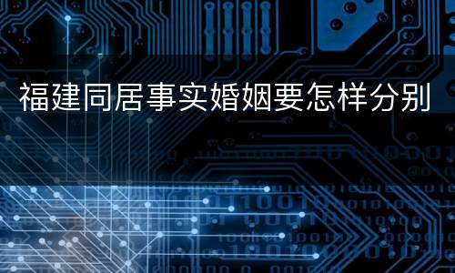 福建同居事实婚姻要怎样分别