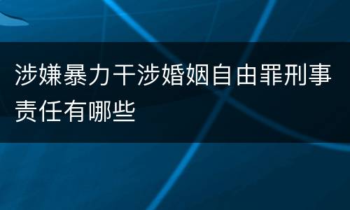 涉嫌暴力干涉婚姻自由罪刑事责任有哪些