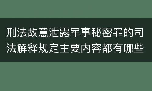 刑法故意泄露军事秘密罪的司法解释规定主要内容都有哪些